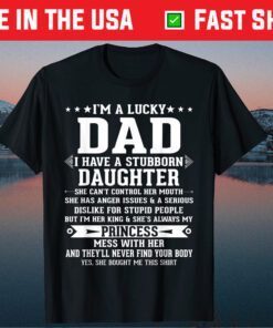 I'm A Lucky Dad I Have A Stubborn Daughter Fathers Day Classic T-Shirt