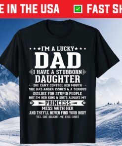 I'm A Lucky Dad I Have A Stubborn Daughter Fathers Day Classic T-Shirt