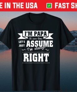 I’m A Papa To Save Time Let's Just Assume I'm Always Right Unisex T-Shirt