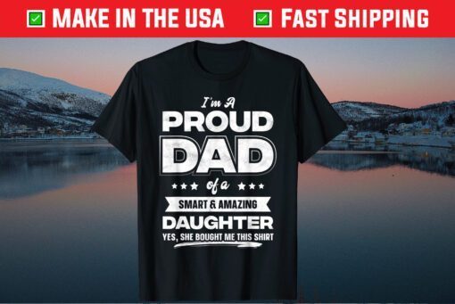 I'm A Proud Dad Of A Smart & Amazing Daughter Fathers Day Us 2021 T-Shirt