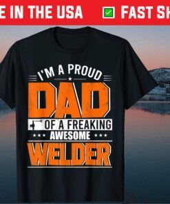 I'm A Proud Dad Of A Welder Happy Father's Day Welder Lover Classic T-Shirt