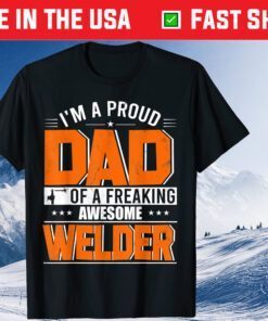 I'm A Proud Dad Of A Welder Happy Father's Day Welder Lover Classic T-Shirt