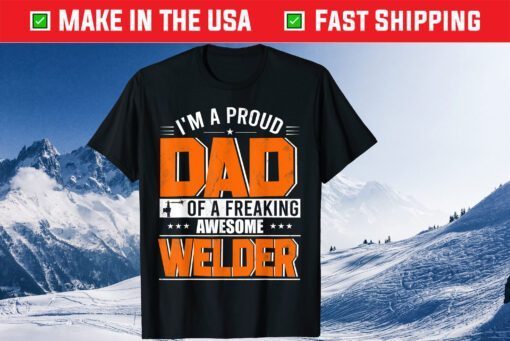 I'm A Proud Dad Of A Welder Happy Father's Day Welder Lover Classic T-Shirt