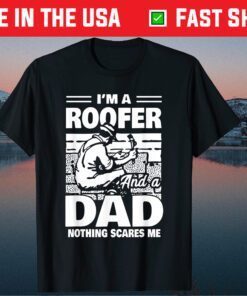 I'm A Roofer And A Dad Nothing Scares Me Fathers Day T-Shirt