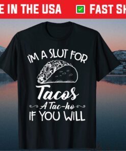 I'm A Slut For Tacos A Tac-ho If You Will Us 2021 T-Shirt