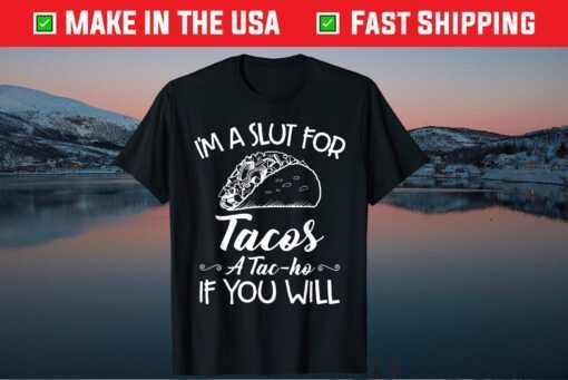 I'm A Slut For Tacos A Tac-ho If You Will Us 2021 T-Shirt