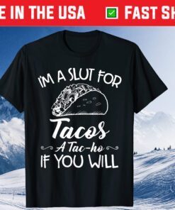 I'm A Slut For Tacos A Tac-ho If You Will Us 2021 T-Shirt
