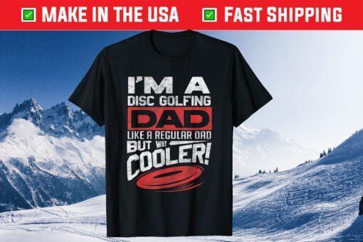 I'm A dIsc Golfing Dad Like A Regular Dad But Way Cooler Father Day Classic T-Shirt