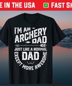 I'm An Archery Dad Just Like A Normal Except More Awesome Dad T-Shirt