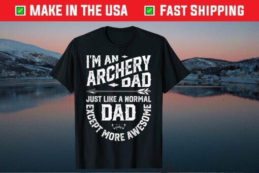 I'm An Archery Dad Just Like A Normal Except More Awesome Dad T-Shirt