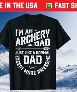 I'm An Archery Dad Just Like A Normal Except More Awesome Dad T-Shirt