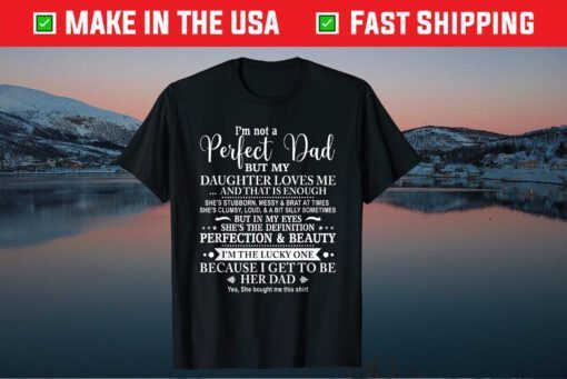 I'm Not A Perfect Dad But My Daughter Loves Me Classic T-Shirts