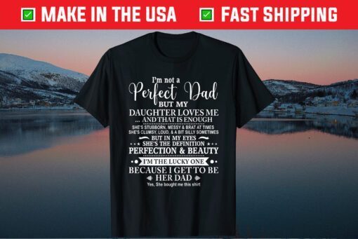 I'm Not A Perfect Dad But My Daughter Loves Me Classic T-Shirt