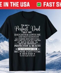 I'm Not A Perfect Dad But My Daughter Loves Me Classic T-Shirts