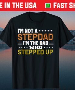 I'm Not A Stepdad I'm The Dad Who Stepped Up Classic T-Shirt