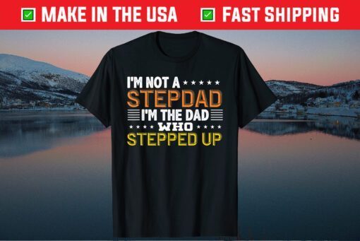 I'm Not A Stepdad I'm The Dad Who Stepped Up Classic T-Shirt