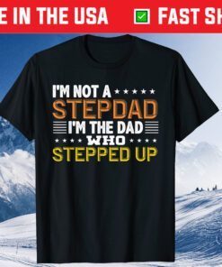 I'm Not A Stepdad I'm The Dad Who Stepped Up Classic T-Shirt