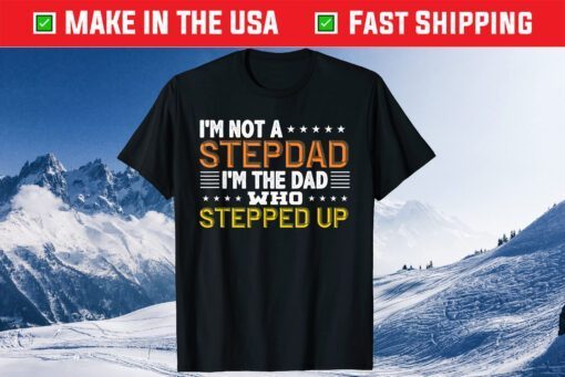 I'm Not A Stepdad I'm The Dad Who Stepped Up Classic T-Shirt