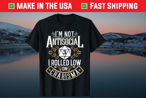 I'm Not Antisocial 3 I Rolled Low On Charisma Gift T-Shirt