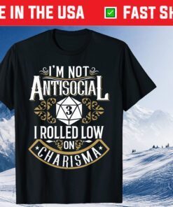 I'm Not Antisocial 3 I Rolled Low On Charisma Gift T-Shirt