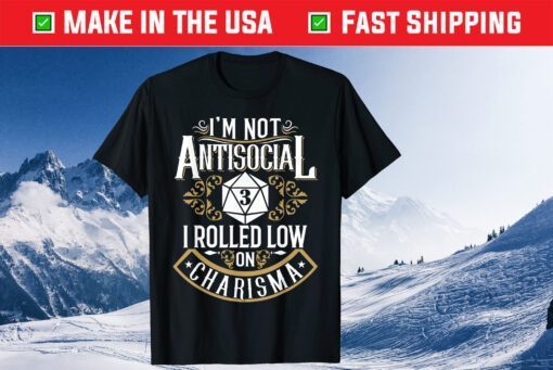 I'm Not Antisocial 3 I Rolled Low On Charisma Gift T-Shirt