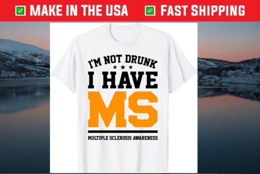 I'm Not Drunk I Have MS Multiple Sclerosis Awareness TShirts