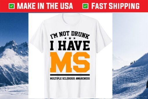 I'm Not Drunk I Have MS Multiple Sclerosis Awareness TShirts