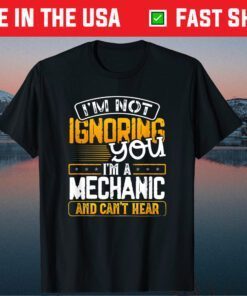 I'm Not Ignoring You I'm A Mechanic And Can't Heat Classic T-Shirt