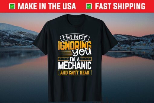 I'm Not Ignoring You I'm A Mechanic And Can't Heat Classic T-Shirt