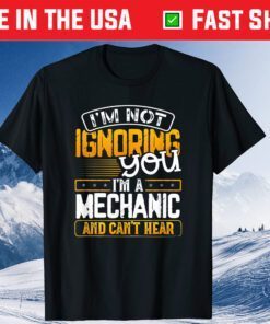 I'm Not Ignoring You I'm A Mechanic And Can't Heat Classic T-Shirt