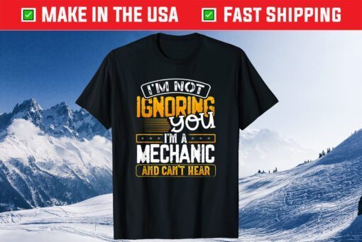 I'm Not Ignoring You I'm A Mechanic And Can't Heat Classic T-Shirt