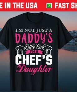 Im Not Just A Daddy's Little Girl I'm A Chef's Daughter Classic T-Shirt