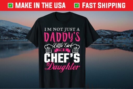 Im Not Just A Daddy's Little Girl I'm A Chef's Daughter Classic T-Shirt