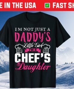 Im Not Just A Daddy's Little Girl I'm A Chef's Daughter Classic T-Shirt