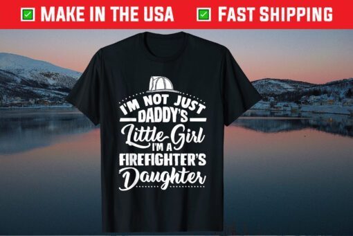 I'm Not Just Daddy's Little Girl Firefighters Daughter Classic T-Shirt