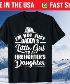 I'm Not Just Daddy's Little Girl Firefighters Daughter Classic T-Shirt