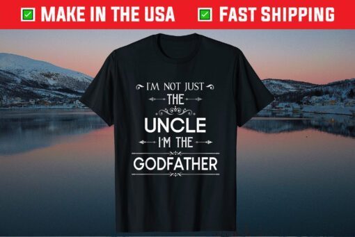 I'm Not Just The Uncle I'm The Godfather Unisex T Shirt