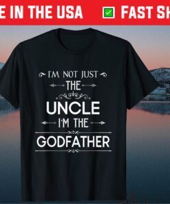 I'm Not Just The Uncle I'm The Godfather Classic T Shirt