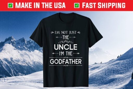 I'm Not Just The Uncle I'm The Godfather Unisex T Shirt