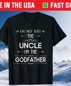 I'm Not Just The Uncle I'm The Godfather Classic T Shirt