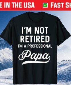 I'm Not Retired A Professional Papa Fathers Day Classic T-Shirt