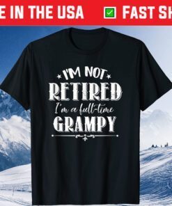 I'm Not Retired Full-time Grampy Father's Day Grandpa T-Shirt