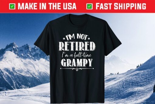 I'm Not Retired Full-time Grampy Father's Day Grandpa T-Shirt