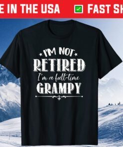 I'm Not Retired I'm A Full Time Grampy Father's Day Grandpa Unisex T-Shirt