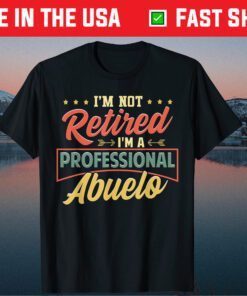 I'm Not Retired I'm A Professional Abuelo Fathers Day Us 2021 T-Shirt