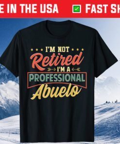 I'm Not Retired I'm A Professional Abuelo Fathers Day Us 2021 T-Shirt