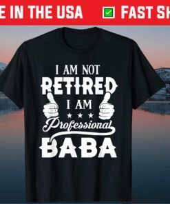 I'm Not Retired Im A Professional Baba Fathers Day Unisex TShirt