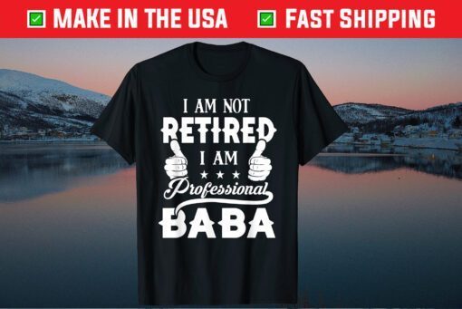 I'm Not Retired Im A Professional Baba Fathers Day Classic T-Shirt