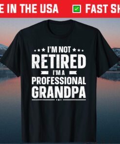 I'm Not Retired I'm A Professional Grandpa Father Day Classic Shirt