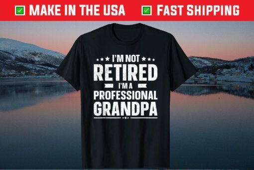 I'm Not Retired I'm A Professional Grandpa Father Day Classic Shirt